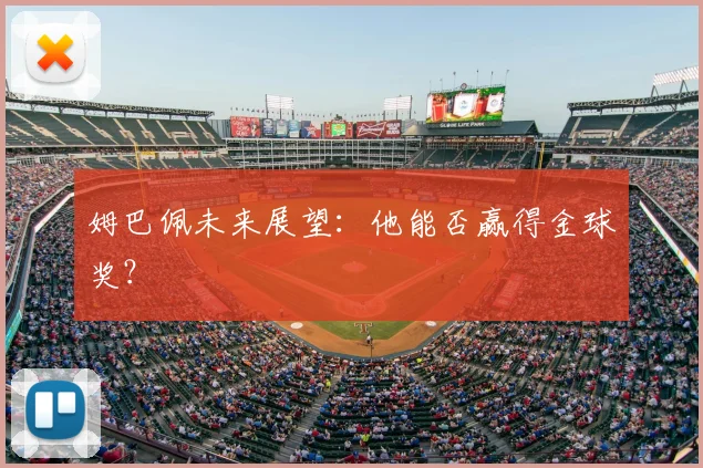 姆巴佩未来展望：他能否赢得金球奖？