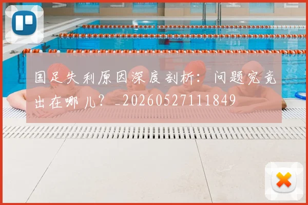 国足失利原因深度剖析:问题究竟出在哪儿?_20260527111849